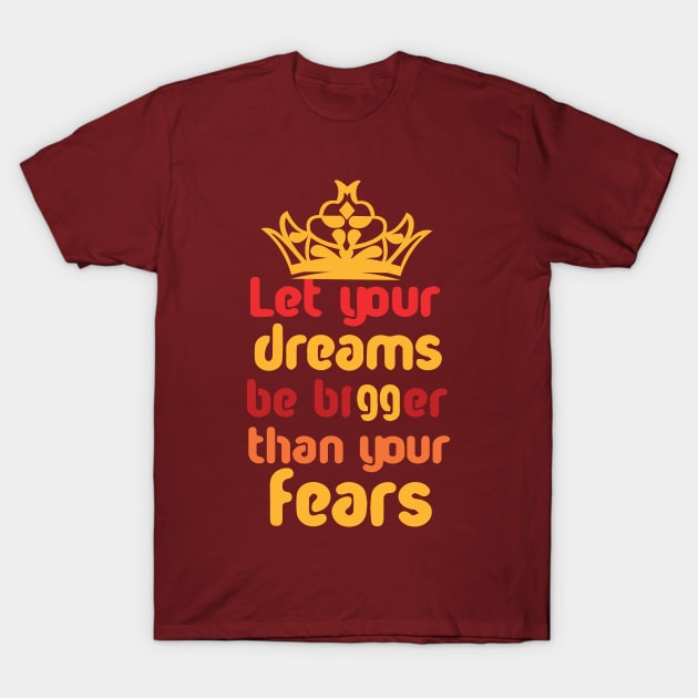 Let Your Dreams Be Bigger Than Your Fears T-Shirt by potch94